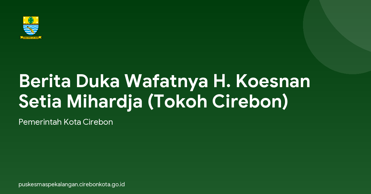 Berita Duka Wafatnya H. Koesnan Setia Mihardja (Tokoh Cirebon)